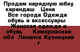 Продам нарядную юбку-карандаш › Цена ­ 700 - Все города Одежда, обувь и аксессуары » Женская одежда и обувь   . Кемеровская обл.,Ленинск-Кузнецкий г.